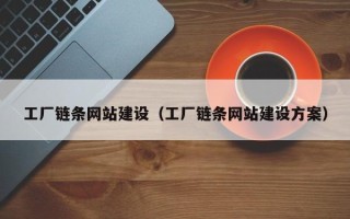钦州工厂链条网站建设（工厂链条网站建设方案）