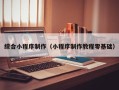 钦州综合小程序制作（小程序制作教程零基础）