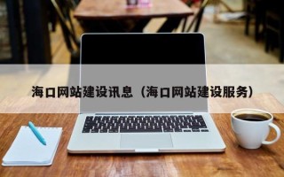 钦州海口网站建设讯息（海口网站建设服务）