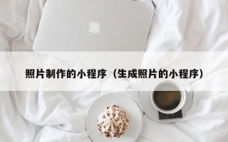 钦州照片制作的小程序（生成照片的小程序）