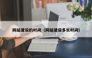 钦州网站建设的时间（网站建设多长时间）