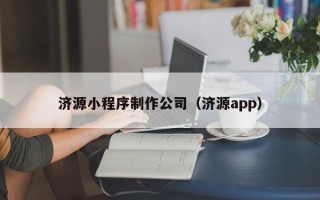 钦州济源小程序制作公司（济源app）